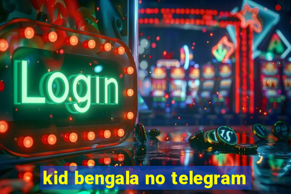 kid bengala no telegram